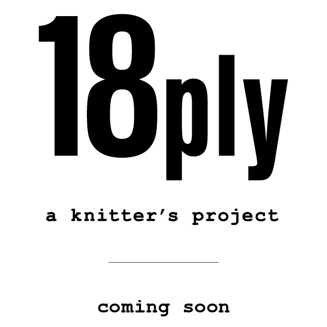 18ply – a knitter’s project. Coming soon